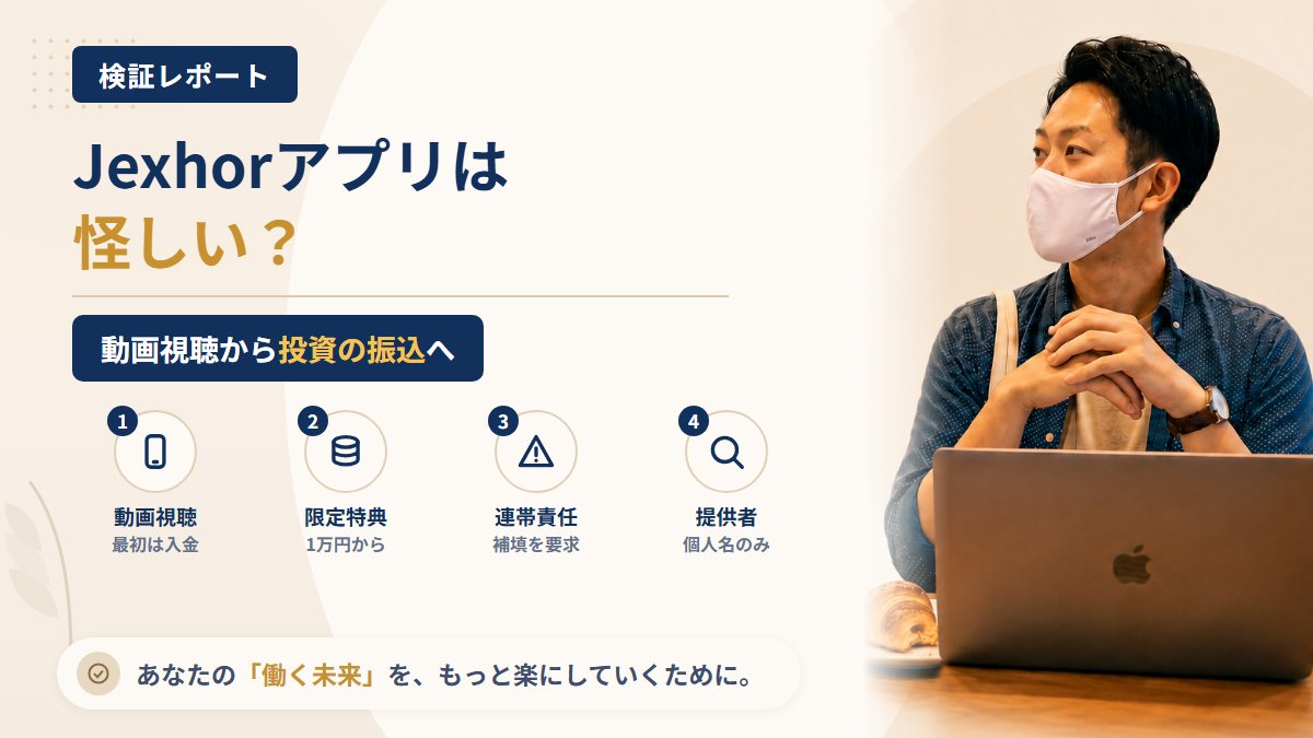 Jexhorアプリは怪しい?動画視聴から「限定特典」の投資へ移る手口を調査|おすすめ度5%
