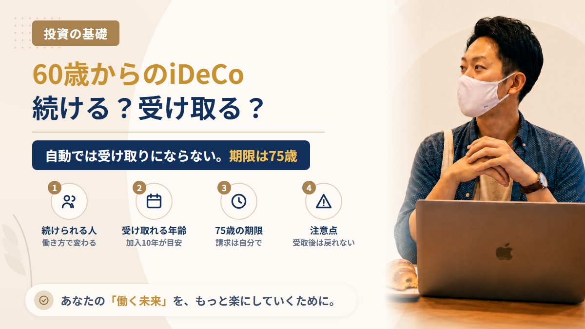 60歳になったらiDeCoはどうなる？掛金を続けられる人・受け取れる年齢・75歳までに決めること